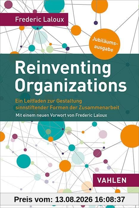 Reinventing Organizations: Ein Leitfaden zur Gestaltung sinnstiftender Formen der Zusammenarbeit