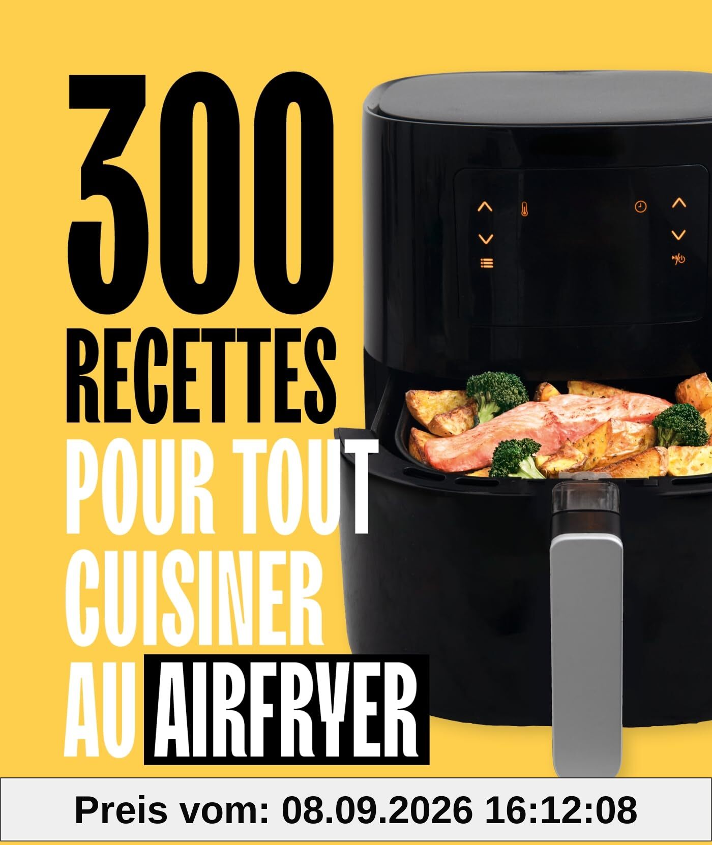 300 recettes pour tout cuisiner au Airfryer