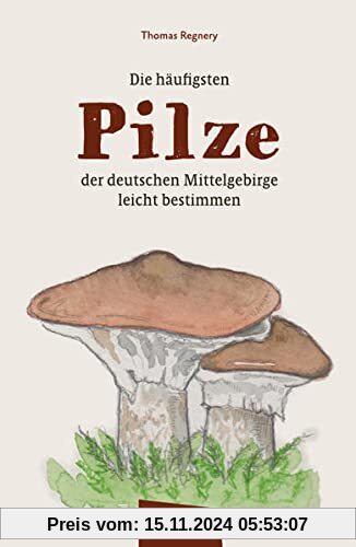 Die häufigsten Pilze der deutschen Mittelgebirge leicht bestimmen