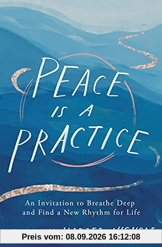 Peace Is a Practice: An Invitation to Breathe Deep and Find a New Rhythm for Life