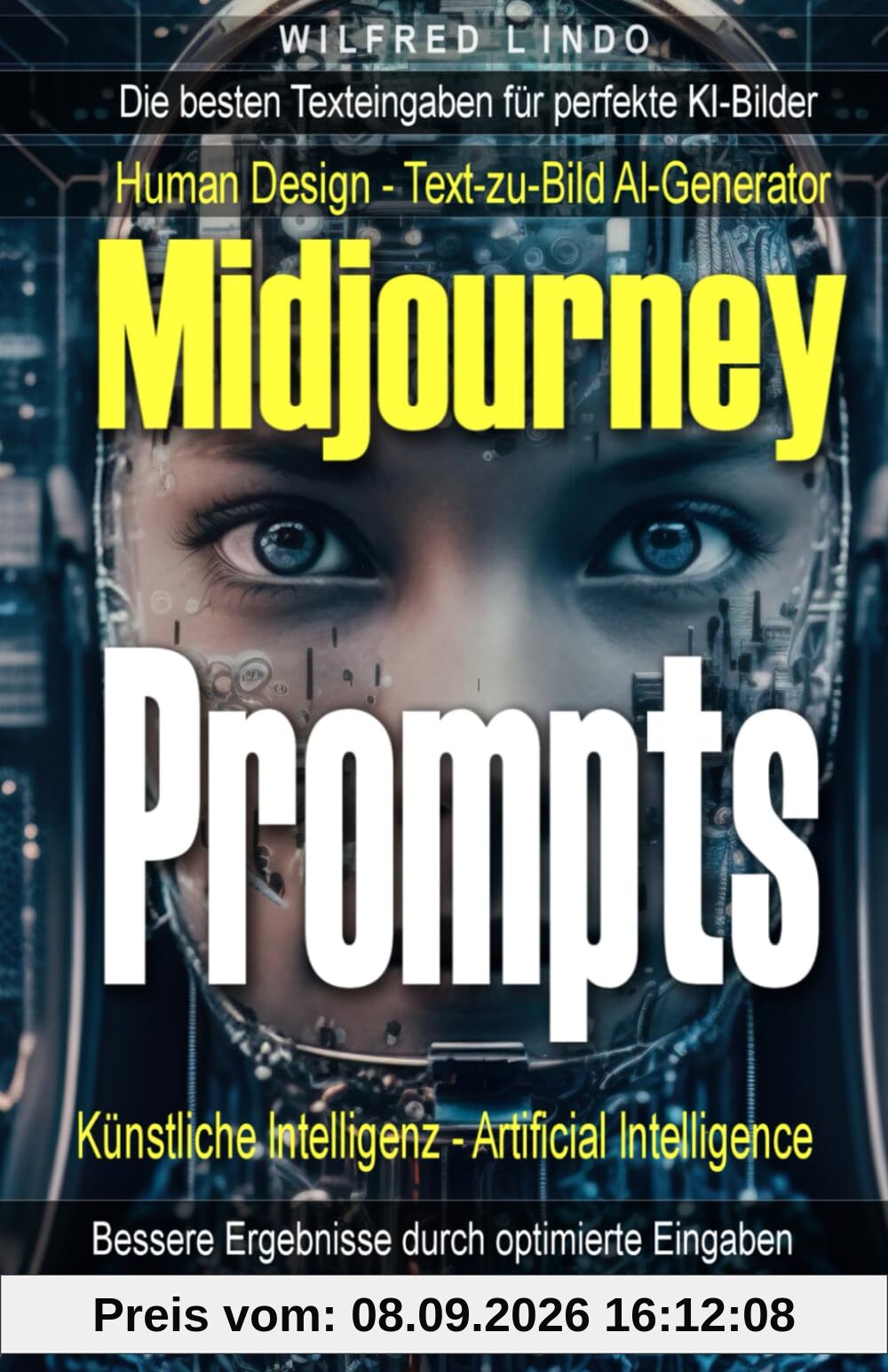 Midjourney-Prompts – die besten Texteingaben für perfekte KI-Bilder: Human Design – Bessere Ergebnisse mit dem Text-zu-Bild AI-Generator. Künstliche Intelligenz – Artificial Intelligence