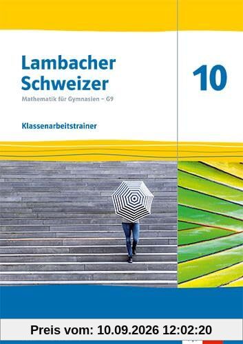 Lambacher Schweizer Mathematik 10 - G9. Ausgabe Nordrhein-Westfalen: Klassenarbeitstrainer. Arbeitsheft mit Lösungen Klasse 10 (Lambacher Schweizer ... G9. Ausgabe für Nordrhein-Westfalen ab 2019)