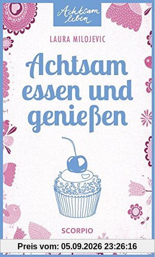 Achtsam essen und genießen (Achtsam leben)