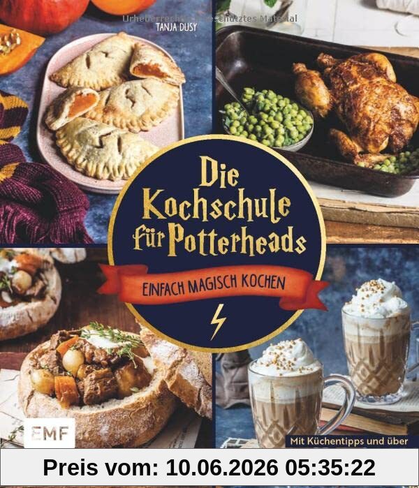 Die Kochschule für Potterheads: Einfach magisch kochen mit Küchentipps und über 60 Rezepten von Tante Petunias Lachs, Bouillabaisse bis Siruptorte und Zauberkelch-Kaffee