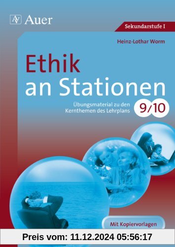 Ethik an Stationen: Übungsmaterial zu den Kernthemen des Lehrplans, Klasse 9/10