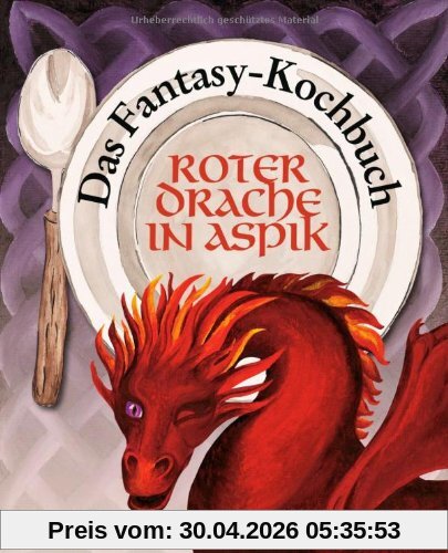Roter Drache in Aspik: Das Fantasy-Kochbuch