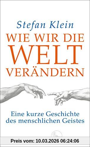 Stefan Klein Wie Wir Die Welt Verändern, Eine Kurze Geschichte Des Menschlichen Geistes