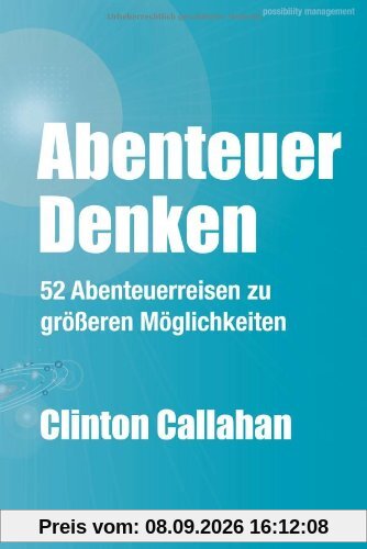 Abenteuer Denken: 52 Abenteuerreisen zu größeren Möglichkeiten