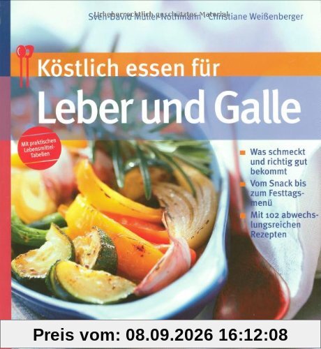 Köstlich essen für Leber und Galle: Was schmeckt und richtig gut bekommt. Vom Snack bis zum Festtagsmenü. Mit 102 abwechslungsreichen Rezepten