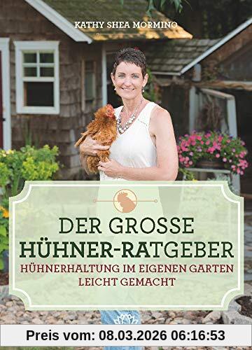 Kathy Shea Mormino Der Große Hühner-Ratgeber, Hühnerhaltung Im Eigenen Garten Leicht Gemacht