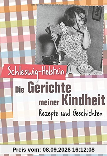 Schleswig-Holstein - Die Gerichte meiner Kindheit: Rezepte und Geschichten