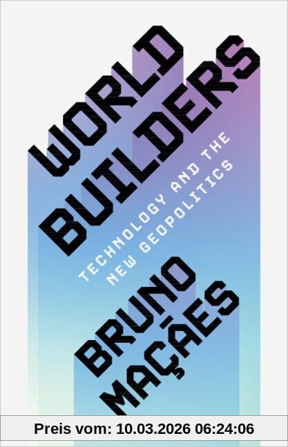 Bruno Macaes World Builders, Technology And The New Geopolitics