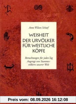 Weisheit der Urvölker für westliche Köpfe: Betrachtungen für jeden Tag, angeregt von Stammesvölkern unserer Welt