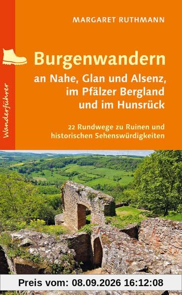 Burgenwandern an Nahe, Glan und Alsenz, im Pfälzer Bergland und im Hunsrück: 22 Rundwege zu Ruinen und historischen Sehenswürdigkeiten