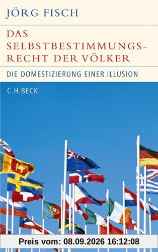 Das Selbstbestimmungsrecht der Völker: Die Domestizierung einer Illusion
