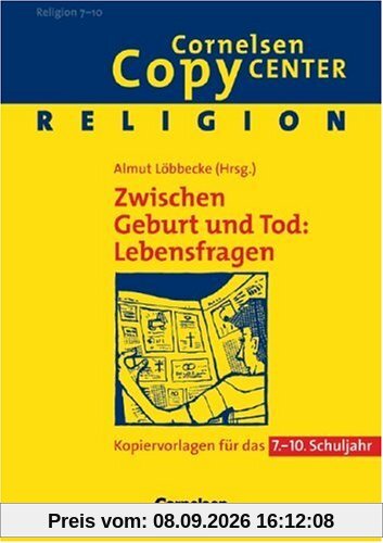 Cornelsen Copy Center: Zwischen Geburt und Tod: Lebensfragen: Religion für das 7.-10. Schuljahr. Kopiervorlagen: Kopiervorlagen für das 7. - 10. Schuljahr