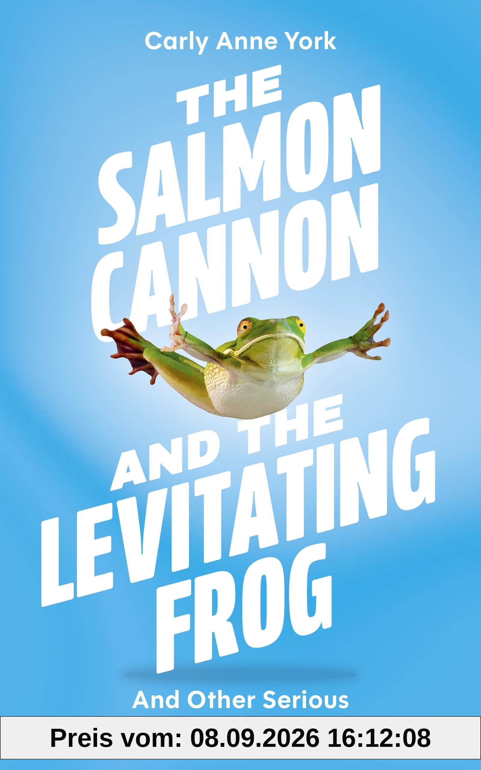 The Salmon Cannon and the Levitating Frog: And Other Serious Discoveries of Silly Science
