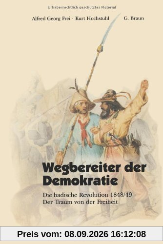 Wegbereiter der Demokratie: Die Badische Revolution 1848/49 : Der Traum Von Der Freiheit (German Edition)
