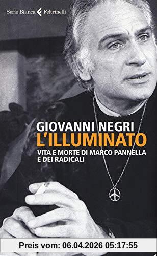 L'illuminato. Vita e morte di Marco Pannella e dei radicali (Serie bianca)