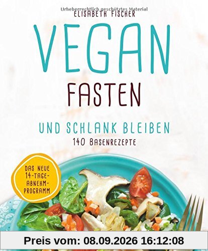 Vegan fasten & schlank bleiben: 140 Basenrezepte