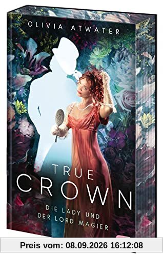 True Crown - Die Lady und der Lord Magier: Der Auftakt der romantischen Regency-Bestseller-Trilogie. Mit wunderschön farbig gestaltetem Buchschnitt in ... Erstauflage (Die True-Crown-Reihe, Band 1)