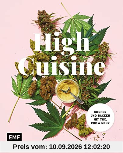 High Cuisine – Cannabis kann was! Kochen & Backen mit THC, CBD und mehr: 60 Rezepte mit allen Grundlagen zu Zubereitung, Pflanzenkunde und Dosierungsempfehlung