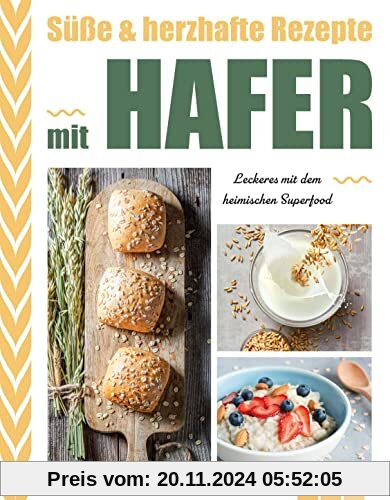 Süße & herzhafte Rezepte mit Hafer: Leckeres mit dem heimischen Superfood. 50 gesunde Hafer-Rezpte