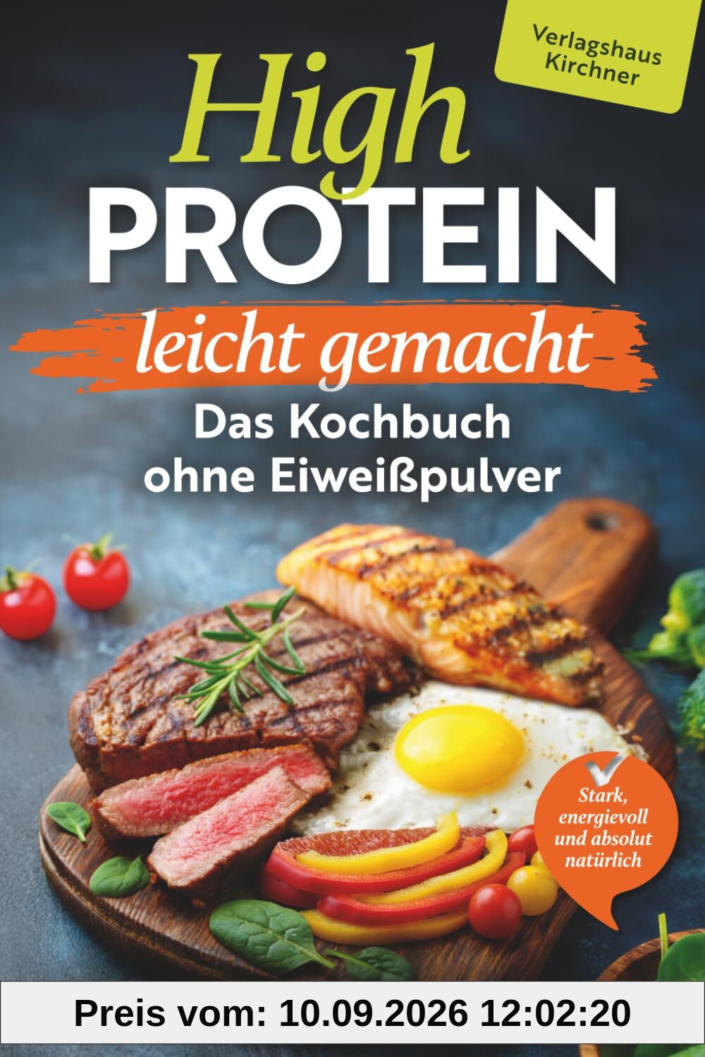 High Protein leicht gemacht - Das Kochbuch ohne Eiweißpulver : Stark, energievoll und absolut natürlich - mit über 100 eiweißreichen Rezepten für Muskelaufbau, Fettverbrennung und echten Genuss