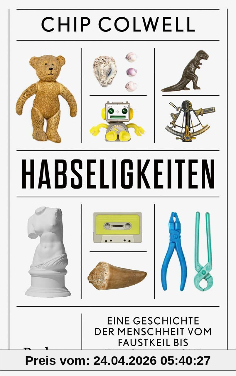 Habseligkeiten. Eine Geschichte der Menschheit vom Faustkeil bis zum Smartphone: Vom Ansammeln und Ausmisten – ein amüsantes Sachbuch
