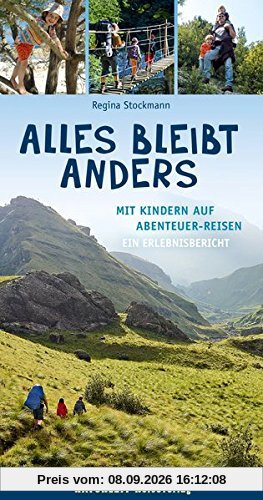 Alles bleibt anders: Mit Kindern auf Abenteuer-Reisen / Ein Erlebnisbericht