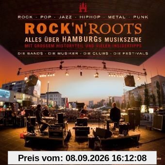 Rock'n'Roots: Alles über HAMBURGs Musikzene. Mit grossem Historyteil und vielen Insidertipps. Die Bands-Die Musiker-Die Clubs-Die Festivals