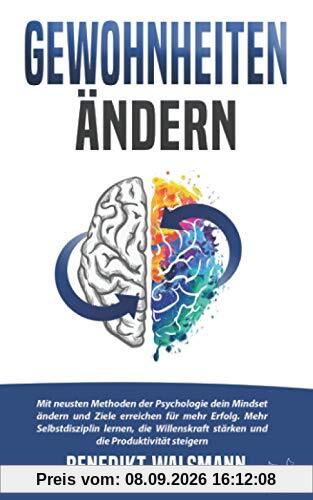 Gewohnheiten ändern: Mit neusten Methoden der Psychologie dein Mindset ändern und Ziele erreichen für mehr Erfolg. Mehr Selbstdisziplin lernen, die Willenskraft stärken und die Produktivität steigern