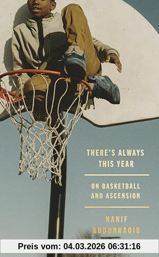Hanif Abdurraqib There's Always This Year, On Basketball And Ascension
