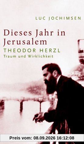 Dieses Jahr in Jerusalem: Theodor Herzl - Traum und Wirklichkeit