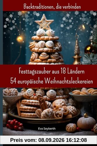 Festtagszauber aus 18 Ländern: 54 europäische Weihnachtsleckereien: Backtraditionen, die verbinden