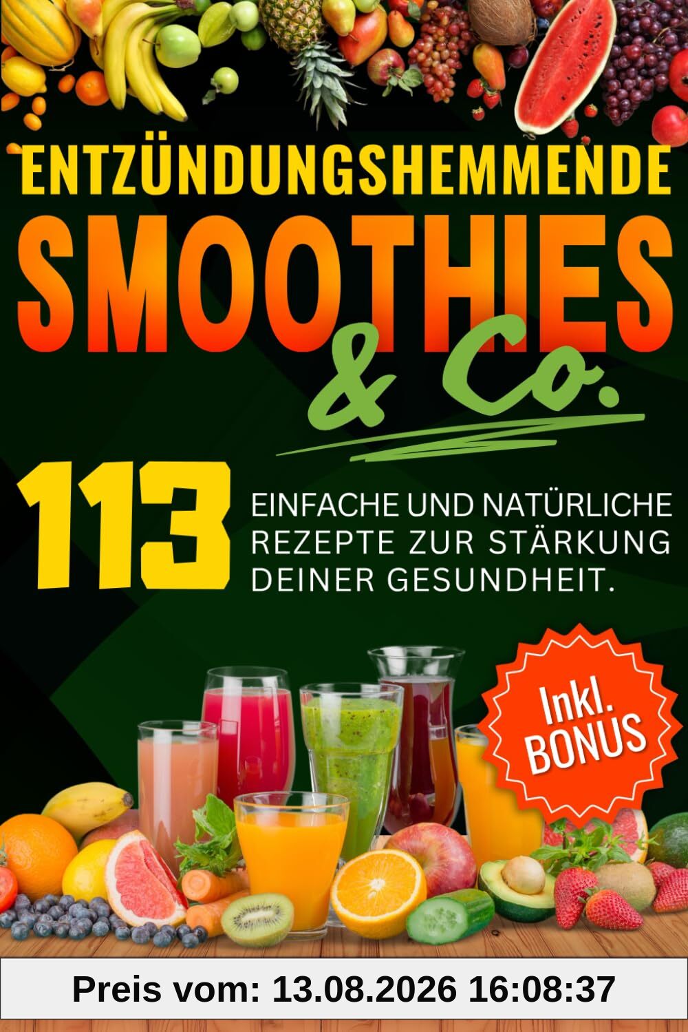ENTZÜNDUNGSHEMMENDE SMOOTHIES & Co.: Die Wunderwaffe der Natur im Glas — 113 einfache und natürliche Rezepte zur Stärkung deiner Gesundheit.