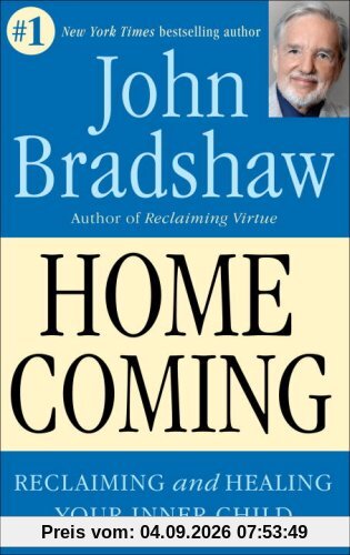 Homecoming: Reclaiming and Healing Your Inner Child: Reclaiming and Championing Your Inner Child