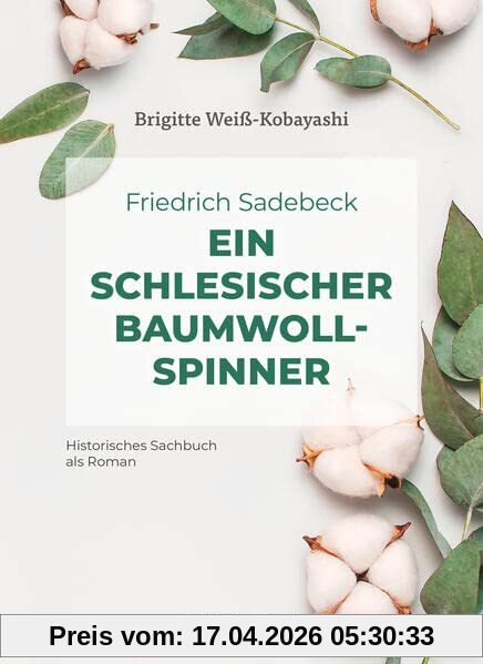 Friedrich Sadebeck – Ein Schlesischer Baumwollspinner: Historisches Sachbuch als Roman