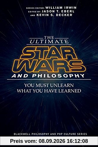 The Ultimate Star Wars and Philosophy: You Must Unlearn What You Have Learned (The Blackwell Philosophy and Pop Culture Series, Band 1)