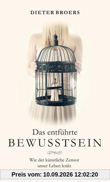 Das entführte Bewusstsein: Wie der künstliche Zensor unser Leben lenkt und wir ihn überwinden können