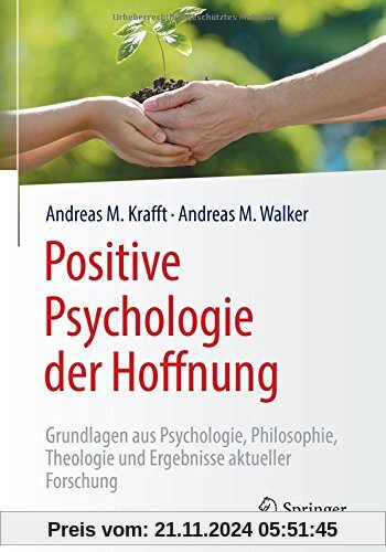 Positive Psychologie der Hoffnung: Grundlagen aus Psychologie, Philosophie, Theologie und Ergebnisse aktueller Forschung