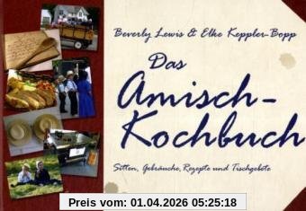 Das Amisch-Kochbuch: Rezepte, Tischgebete, Sitten und Gebräuche der Amisch
