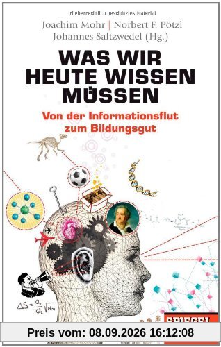 Was wir heute wissen müssen: Von der Informationsflut zum Bildungsgut - Ein SPIEGEL-Buch