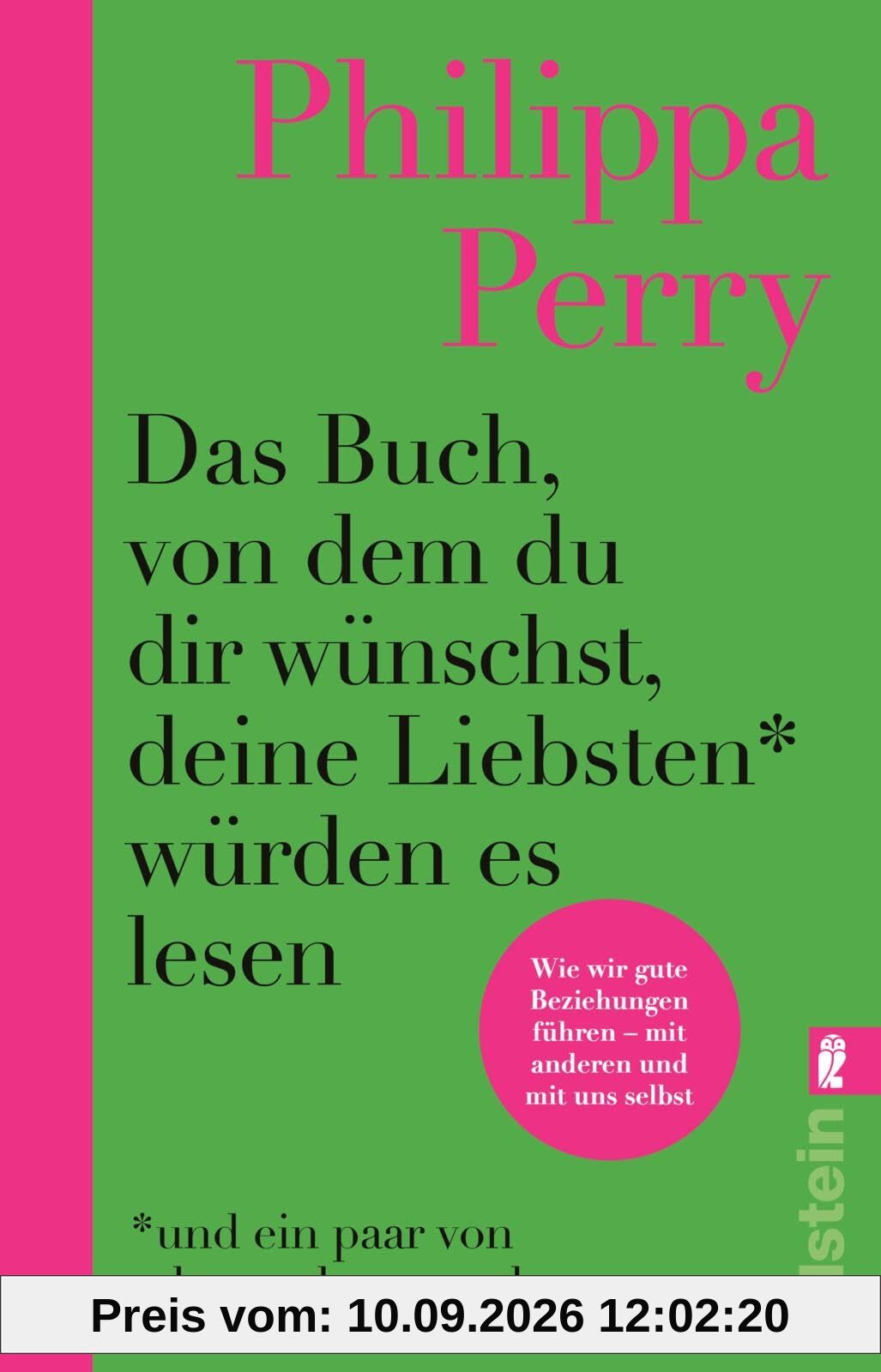 Das Buch, von dem du dir wünschst, deine Liebsten würden es lesen (und ein paar von den anderen auch): Wie wir gute Beziehungen führen - mit anderen und mit uns selbst
