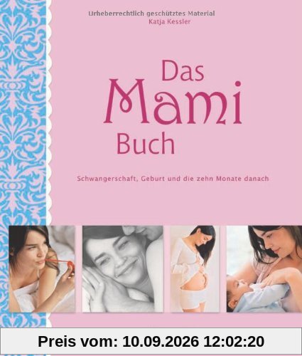 Das Mami Buch: Schwangerschaft, Geburt und die zehn Monate danach