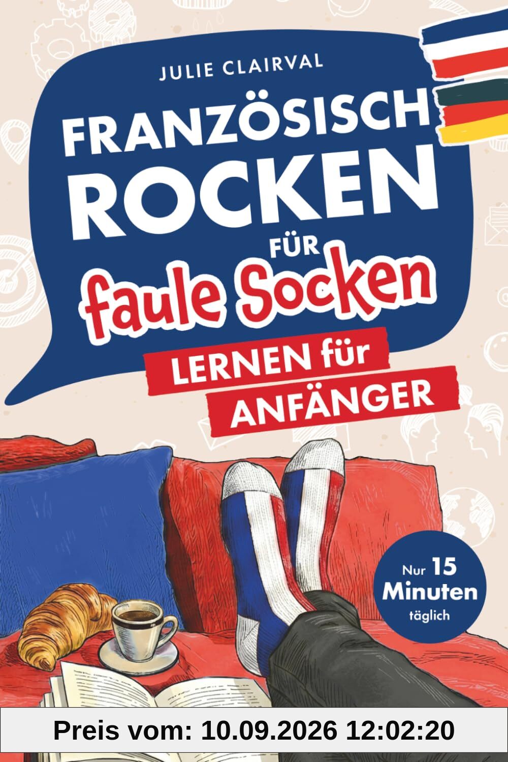 Französisch rocken für faule Socken – Lernen für Anfänger: Verbessere dein Französisch in nur 15 Minuten täglich | Mit cleveren Lernstrategien, passenden Übungen und hilfreichen Audiodateien