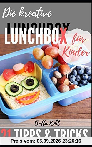 Die kreative Lunchbox für Kinder: 21 Tipps und Tricks, wie die Vesperbox garantiert leer gegessen wird!