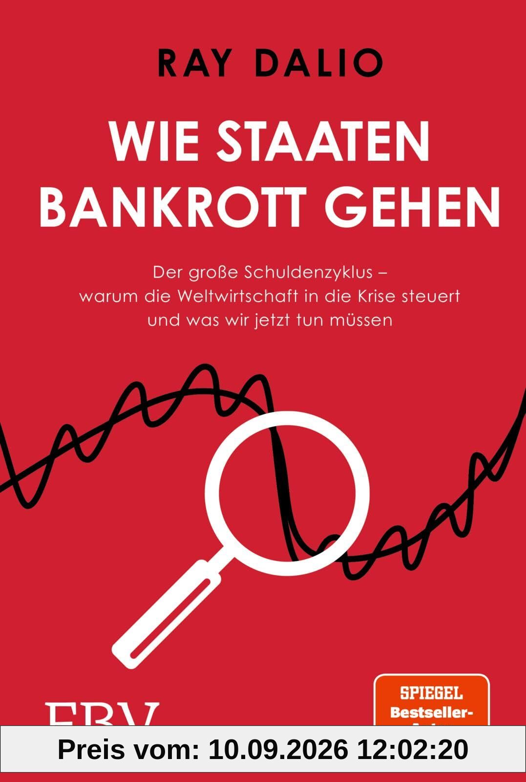 Wie Staaten bankrott gehen: Der große Schuldenzyklus – warum die Weltwirtschaft in die Krise steuert und was wir jetzt tun müssen | SPIEGEL-Bestseller-Autor und Investmentlegende