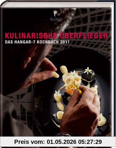 Kulinarische Überflieger: Das Hangar-7 Kochbuch: Das Hangar-7 Kochbuch 2011