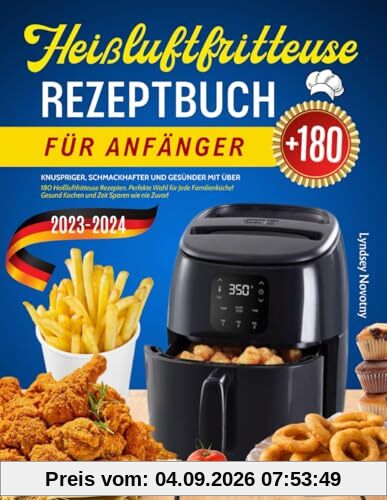 Heißluftfritteuse Rezeptbuch für Anfänger (Version 2023-2024): Knuspriger, Schmackhafter und Gesünder mit über 180 Heißluftfritteuse Rezepten. ... Gesund Kochen und Zeit Sparen wie nie Zuvor!